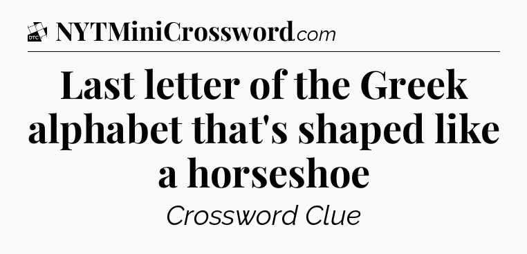 Last letter of the Greek alphabet that's shaped like a horseshoe - Daily Themed Classic Crossword