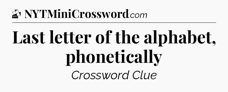 Last letter of the alphabet, phonetically - Daily Themed Classic Crossword