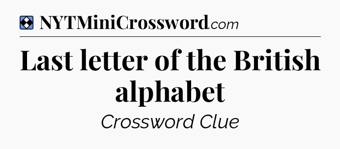 Solution: Last letter of the British alphabet - NYT Mini Crossword