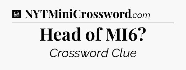 Head of MI6 - LA Times Crossword