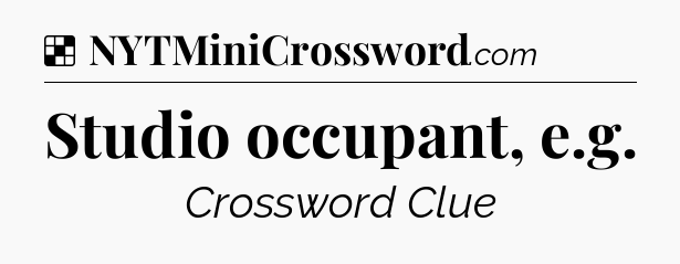 Solution: Studio occupant, e.g - NYT Crossword