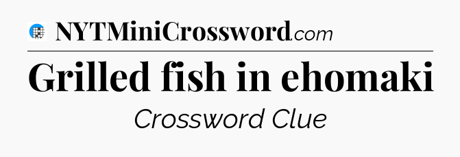 Grilled fish in ehomaki Crossword Clue