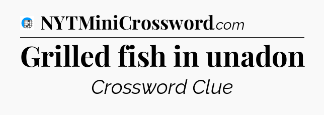 Grilled fish in unadon Crossword Clue