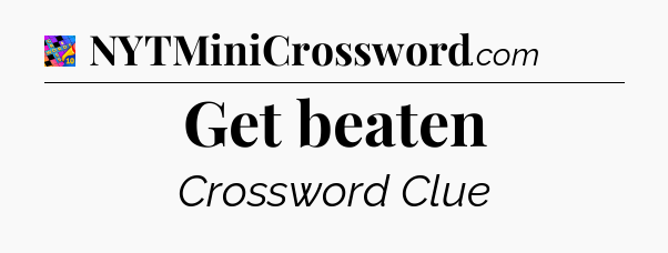 Get beaten Crossword Clue