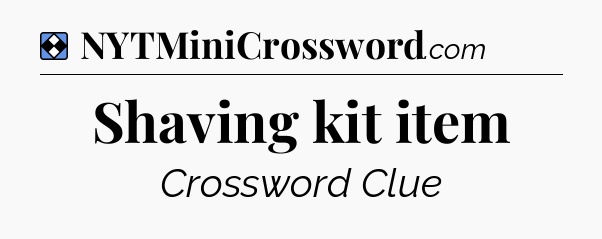 Solution: Shaving kit item - NYT Mini Crossword
