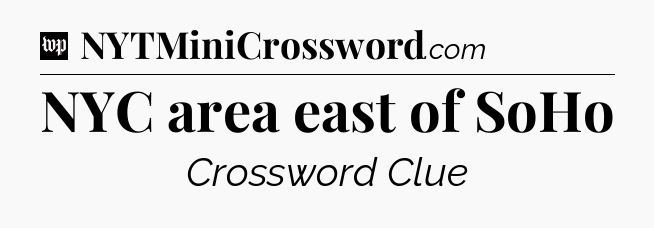 NYC area east of SoHo Crossword Clue