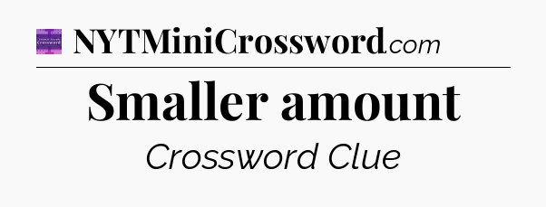 Smaller amount - Thomas Joseph Crossword