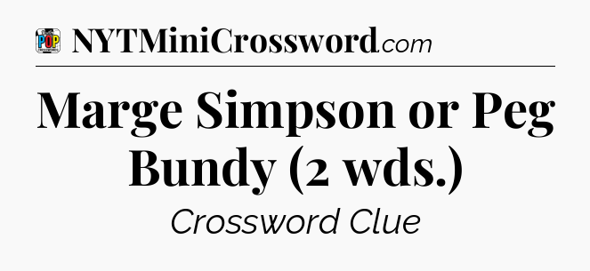 Marge Simpson or Peg Bundy (2 wds.) Crossword Clue