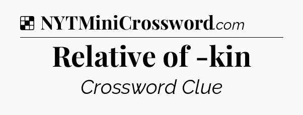 Solution: Relative of -kin - NYT Crossword