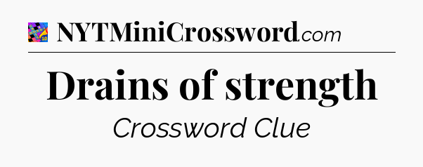 Drains of strength Crossword Clue