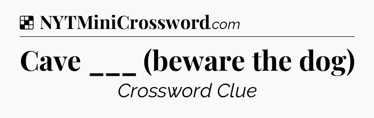 Solution: Cave ___ (beware the dog) - NYT Crossword