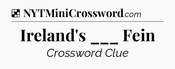 Solution: Ireland's ___ Fein - NYT Crossword