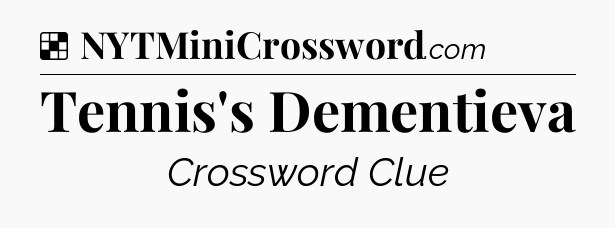 Solution: Tennis's Dementieva - NYT Crossword
