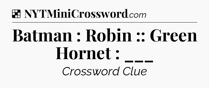 Solution: Batman : Robin :: Green Hornet : ___ - NYT Crossword
