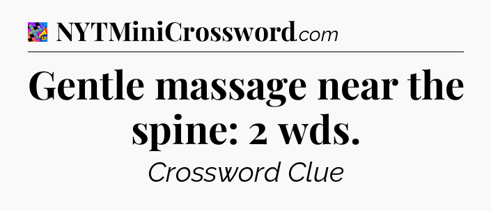 Gentle massage near the spine: 2 wds Crossword Clue