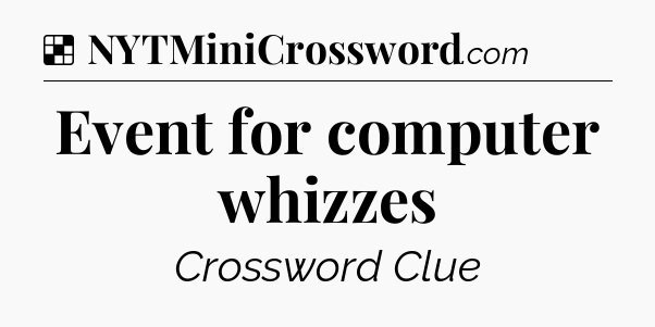Solution: Event for computer whizzes - NYT Crossword