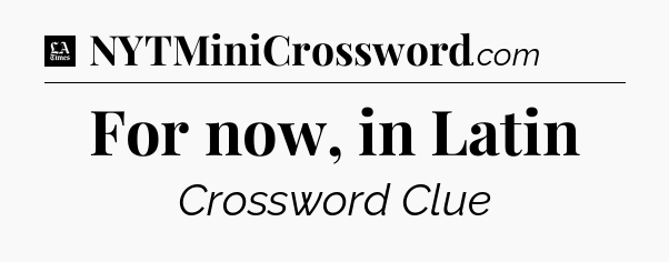For now, in Latin - LA Times Crossword