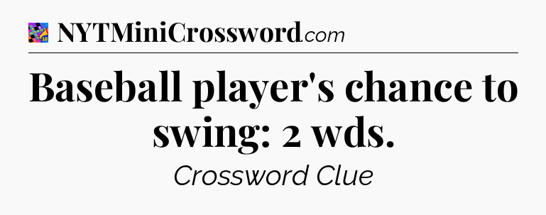 Baseball player's chance to swing: 2 wds Crossword Clue