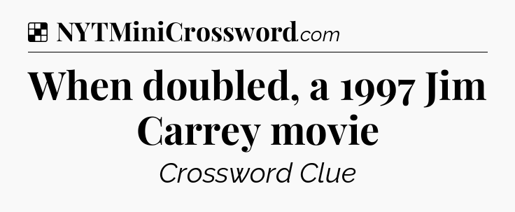 Solution: When doubled, a 1997 Jim Carrey movie - NYT Crossword