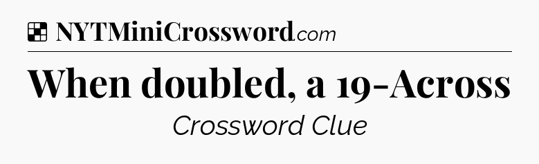 Solution: When doubled, a 19-Across - NYT Crossword