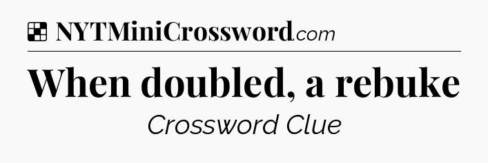 Solution: When doubled, a rebuke - NYT Crossword