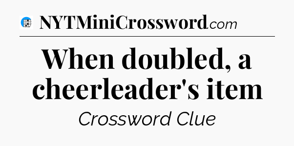 When doubled, a cheerleader's item Crossword Clue