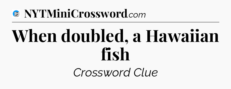 When doubled, a Hawaiian fish Crossword Clue