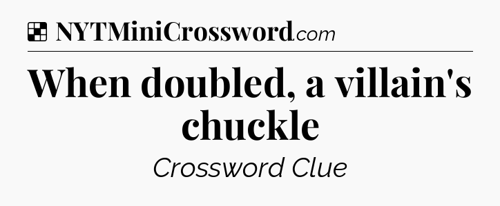 Solution: When doubled, a villain's chuckle - NYT Crossword