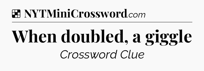 Solution: When doubled, a giggle - NYT Crossword