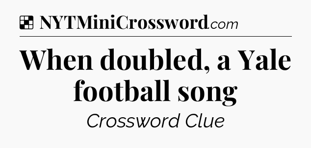 Solution: When doubled, a Yale football song - NYT Crossword