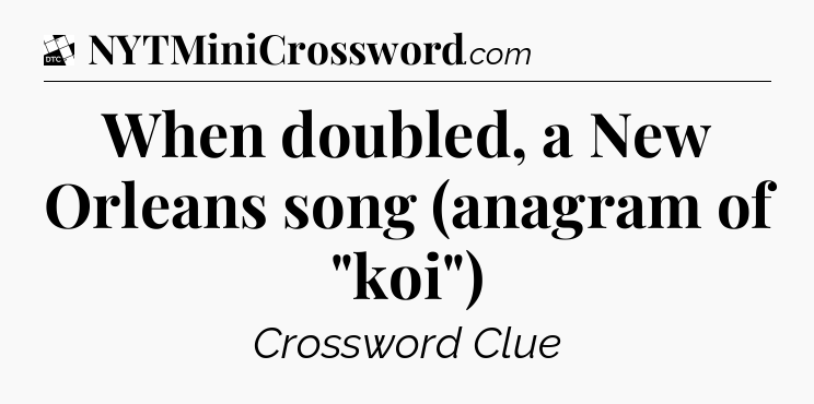 When doubled, a New Orleans song (anagram of 