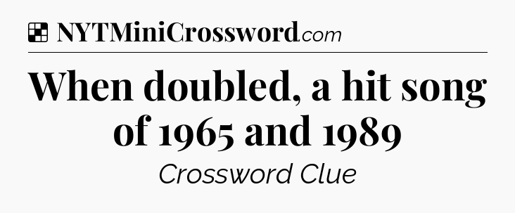 Solution: When doubled, a hit song of 1965 and 1989 - NYT Crossword