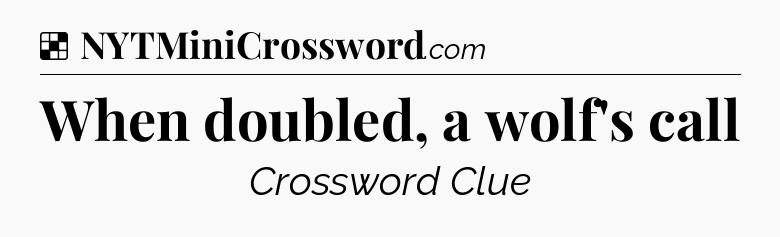 Solution: When doubled, a wolf's call - NYT Crossword