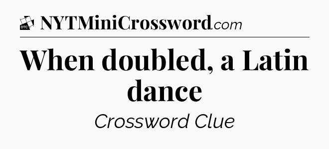 When doubled, a Latin dance - Daily Themed Classic Crossword