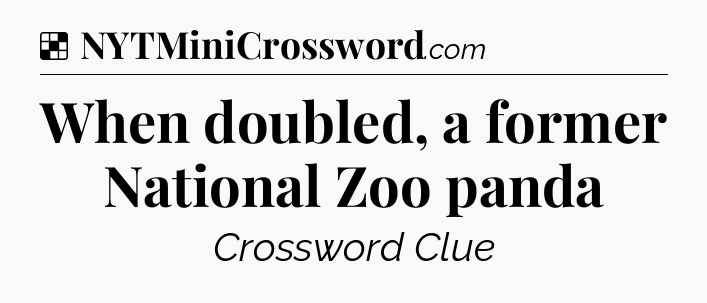 Solution: When doubled, a former National Zoo panda - NYT Crossword
