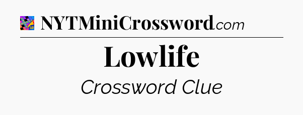 Lowlife Crossword Clue
