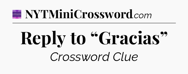 Reply to “Gracias” - Thomas Joseph Crossword