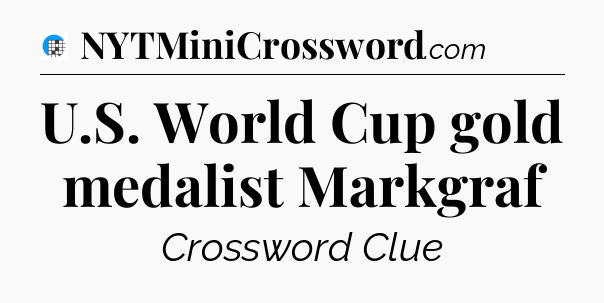 U.S. World Cup gold medalist Markgraf Crossword Clue