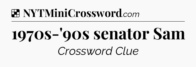 Solution: 1970s-'90s senator Sam - NYT Crossword