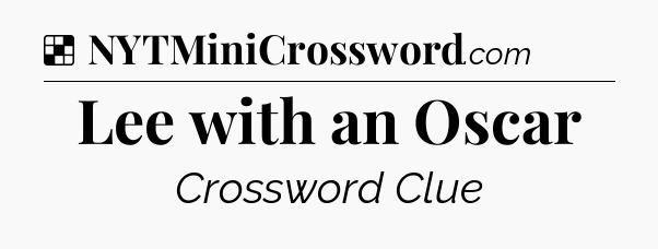 Solution: Lee with an Oscar - NYT Crossword