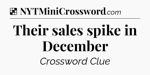 Solution: Their sales spike in December - NYT Crossword