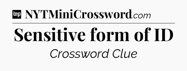 Sensitive form of ID Crossword Clue