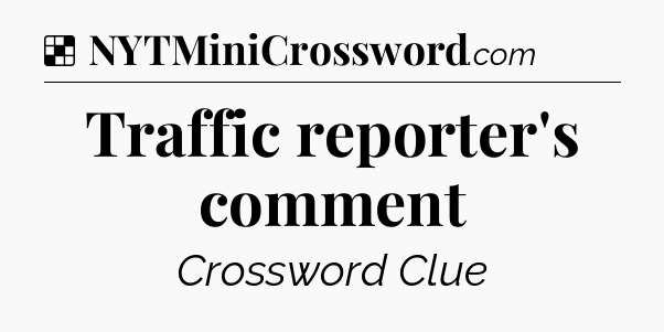 Solution: Traffic reporter's comment - NYT Crossword