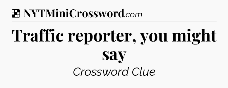 Solution: Traffic reporter, you might say - NYT Crossword