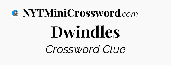 Dwindles Crossword Clue