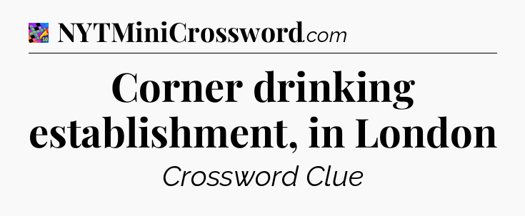 Corner drinking establishment, in London Crossword Clue