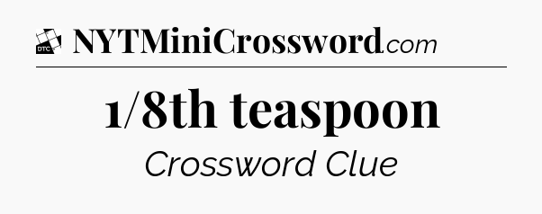 1/8th teaspoon - Daily Themed Classic Crossword