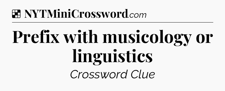 Solution: Prefix with musicology or linguistics - NYT Crossword