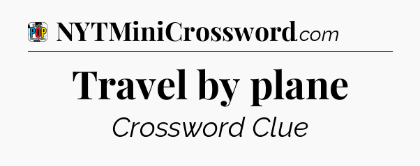 Travel by plane Crossword Clue