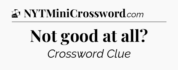 Not good at all - Daily Themed Classic Crossword